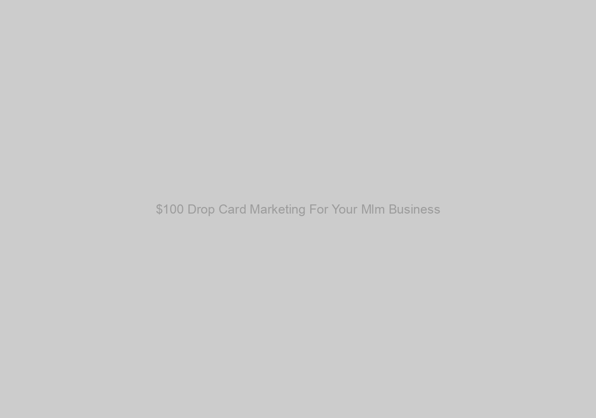 $100 Drop Card Marketing For Your Mlm Business